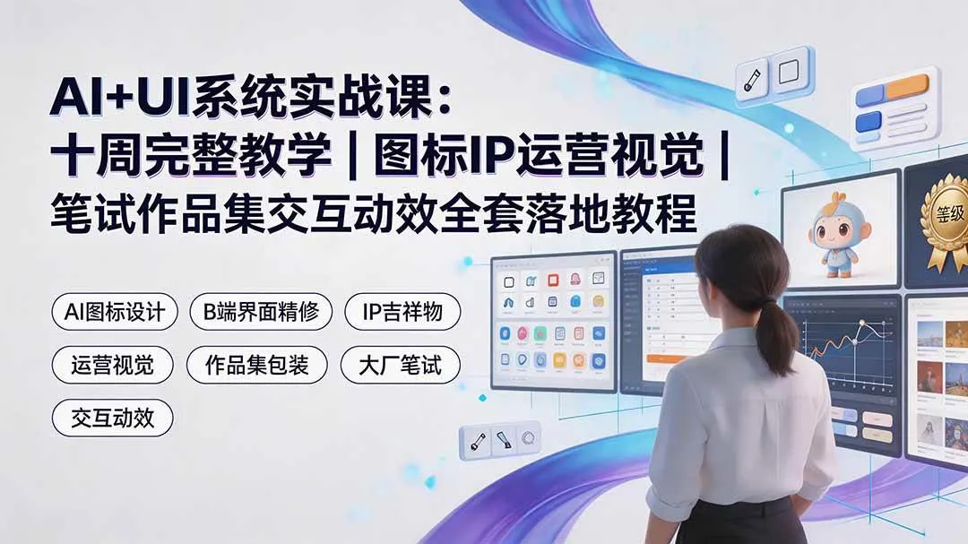 (19378期)AI+UI系统实战课:十周完整教学|图标IP运营视觉|笔试作品集交互动效全套落地教程-副业吧 (19378期)AI+UI系统实战课:十周完整教学|图标IP运营视觉|笔试作品集交互动效全套落地教程-副业吧