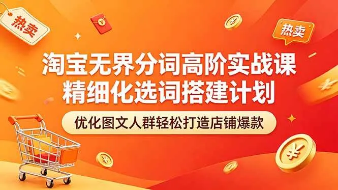 (18564期)淘宝无界分词高阶实战课 精细化选词搭建计划 优化图文人群轻松打造店铺爆款-副业吧