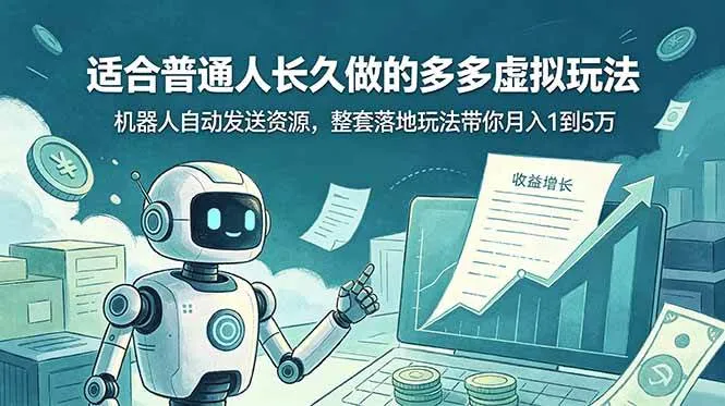 （19002期）适合普通人长久做的多多虚拟玩法，机器人自动发送资源，整套落地玩法带你月入 1 到 5 万-副业吧