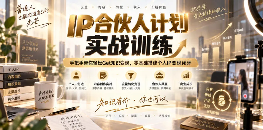 IP合伙人计划实战训练,手把手带你轻松Get知识变现,零基础搭建个人IP变现闭环(更新260908)-副业吧