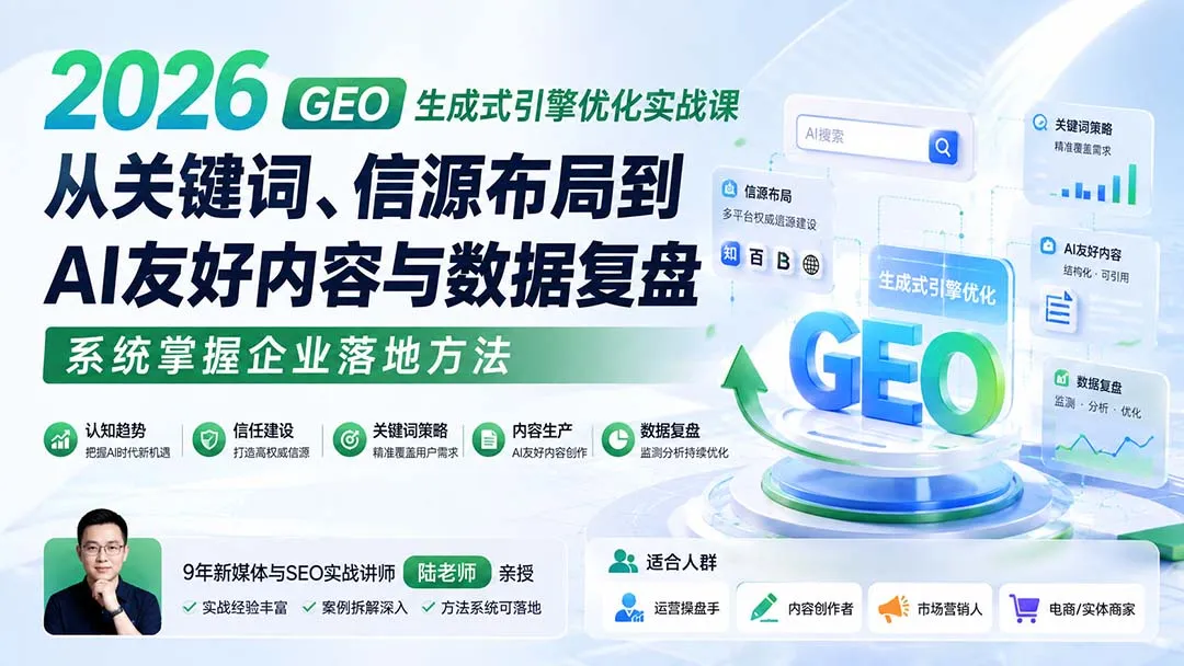 2026 GEO生成式引擎优化实战课:从关键词、信源布局到AI友好内容与数据复盘,系统掌握企业落地方法-副业吧