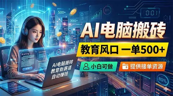 (18608期)AI电脑搬砖,教育风口一单500+,小白可做,提供接单资源-副业吧