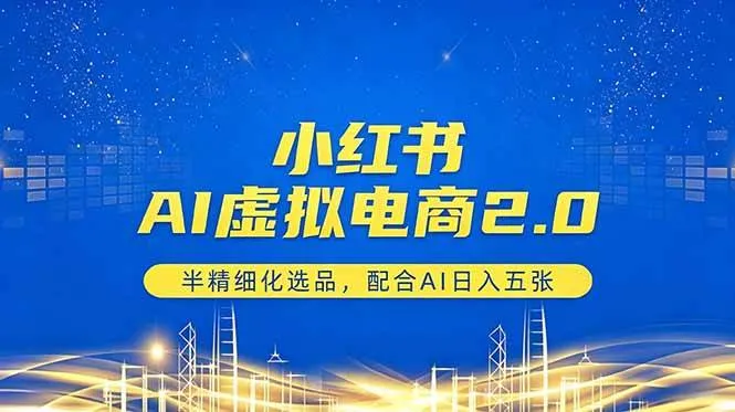 (18438期)小红书AI虚拟电商2.0,半精细化选品,配合AI日入五张-副业吧