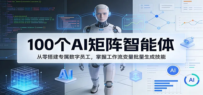 100个AI矩阵智能体，从零搭建专属数字员工，掌握工作流变量批量生成技能-副业吧