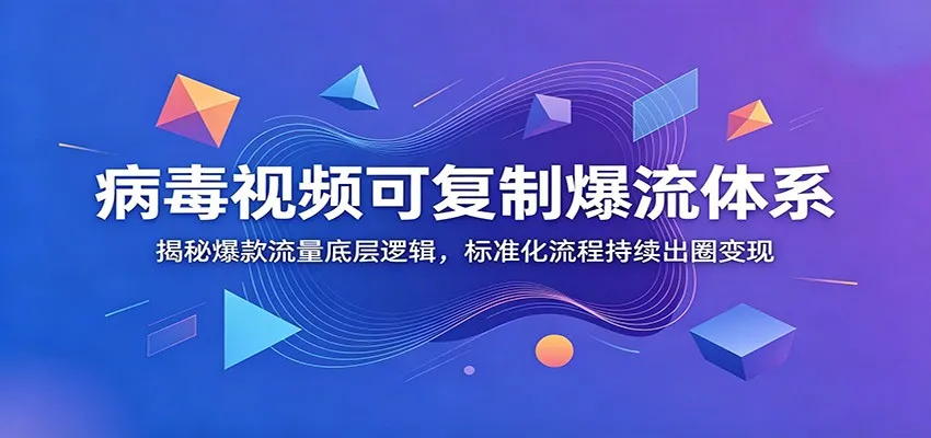 病毒视频可复制爆流体系：揭秘爆款流量底层逻辑，标准化流程持续出圈变现-副业吧