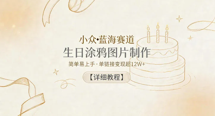 小众蓝海赛道,生日涂鸦图片制作,简单易上手,单链接变现超12W+【详细教程】-副业吧