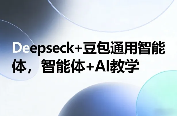 Deepseck+豆包通用智能体，智能体+AI教学-副业吧