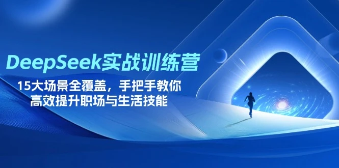 【精】DeepSeek实战训练营,15大场景全覆盖,手把手教你高效提升职场与生活技能-副业吧