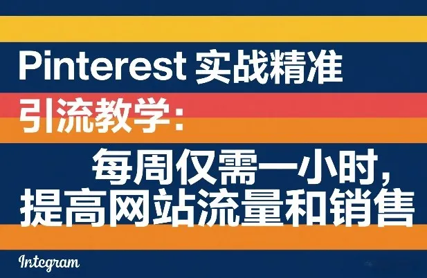 Pinterest实战精准引流教学：每周仅需一小时，提高网站流量和销售-副业吧