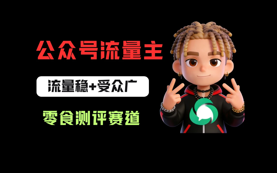 公众号流量主之零食测评赛道，流量稳+受众广，20分钟一条作品！-副业吧