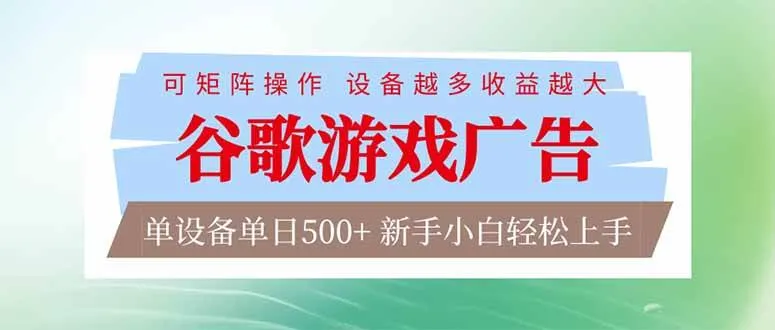 （17068期）谷歌游戏广告 脚本全自动运行 单设备日入500+ 可矩阵放大，设备越多收益越大，新手小白轻松…-副业吧