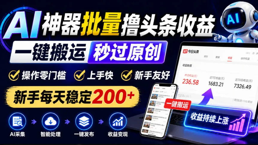 AI神器批量撸头条收益,一键搬运秒过原创,操作零门槛上手快,新手每天稳定200+【揭秘】-副业吧