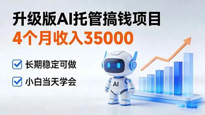 （17175期）4个月收入35000＋，升级版Ai托管搞钱项目，长期稳定可做 小白当天学会-副业吧