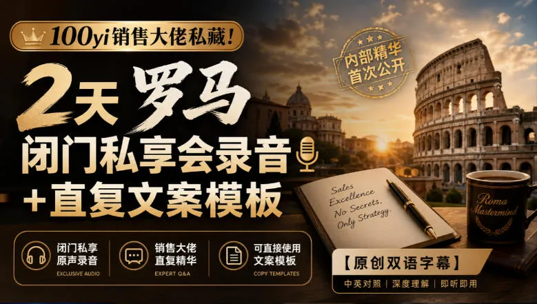 100yi销售大佬私藏-无水印！2天罗马闭门私享会录音+直复文案模板【原创双语字幕】-副业吧