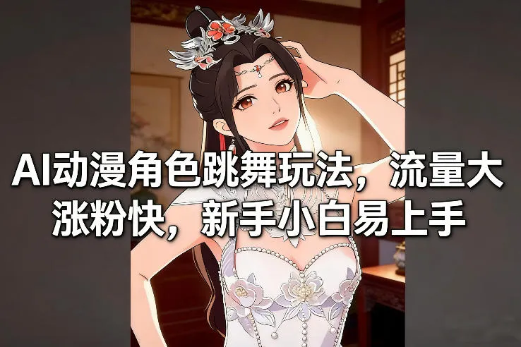 AI动漫角色跳舞玩法，流量大涨粉快，新手小白易上手-副业吧