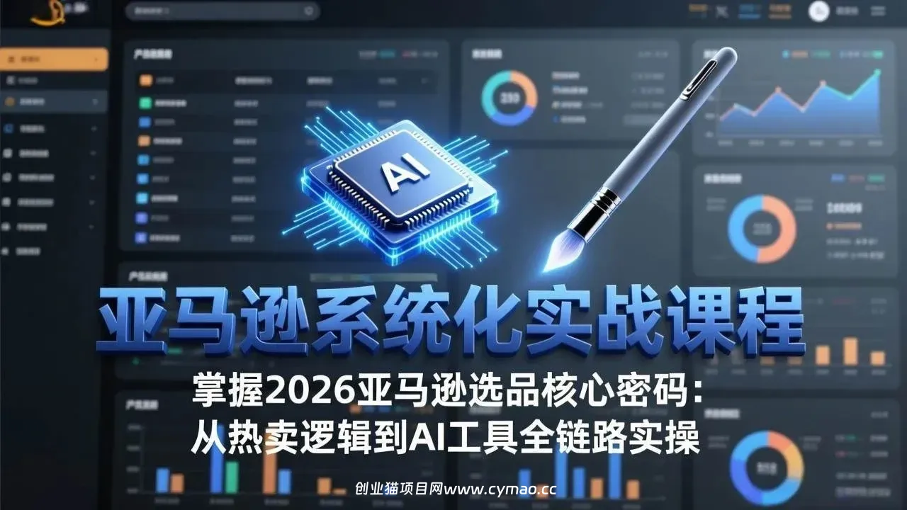 【精】亚马逊系统化实战课-更新3月:2026最新选品方法论,从热卖原因分析到AI作图,提升选品成功率-副业吧