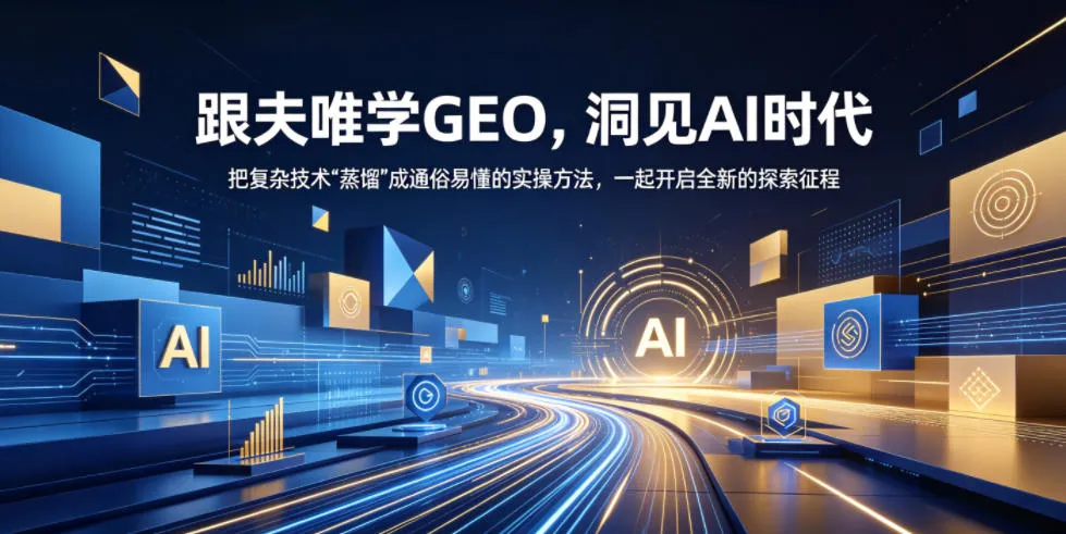 跟夫唯学GEO,洞见AI时代,把复杂技术“蒸馏”成通俗易懂的实操方法,一起开启全新的探索征程-副业吧