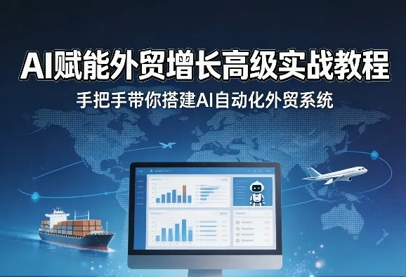 AI赋能外贸增长高级实战教程，手把手带你搭建AI自动化外贸系统-副业吧