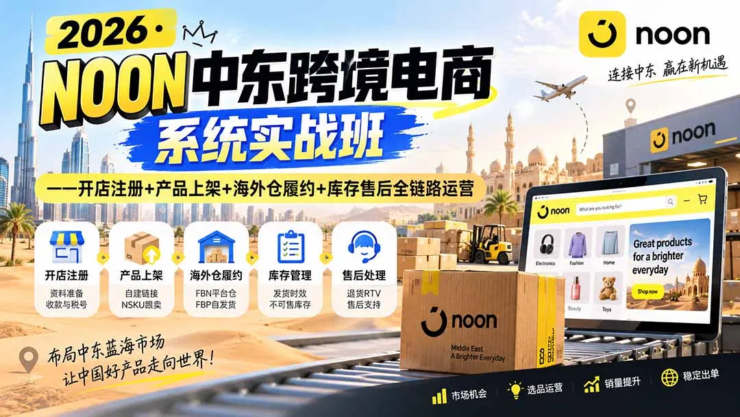 2026·NOON中东跨境电商系统实战班——开店注册+产品上架+海外仓履约+库存售后全链路运营-副业吧
