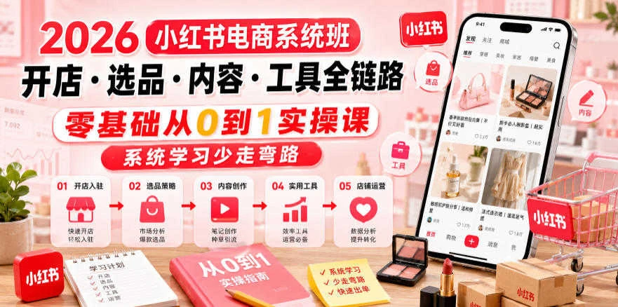 【精】2026小红书电商系统班 – 零基础开店选品内容创作全链路教程-副业吧