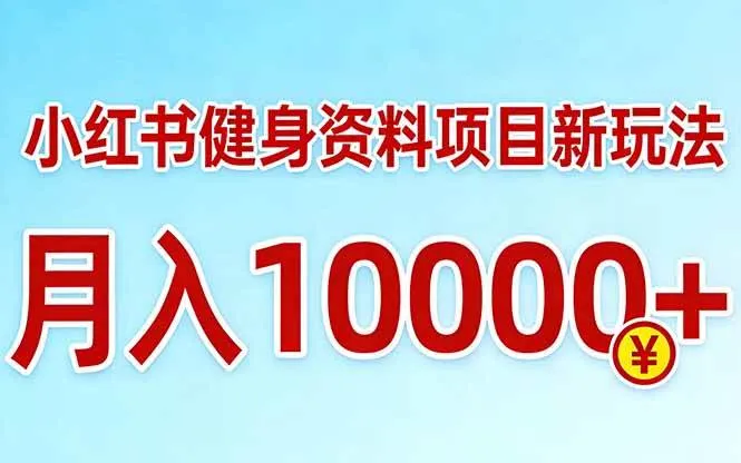 （17711期）小红书健身资料项目最新玩法，月入10000＋，收益潜力可以无限放大-副业吧