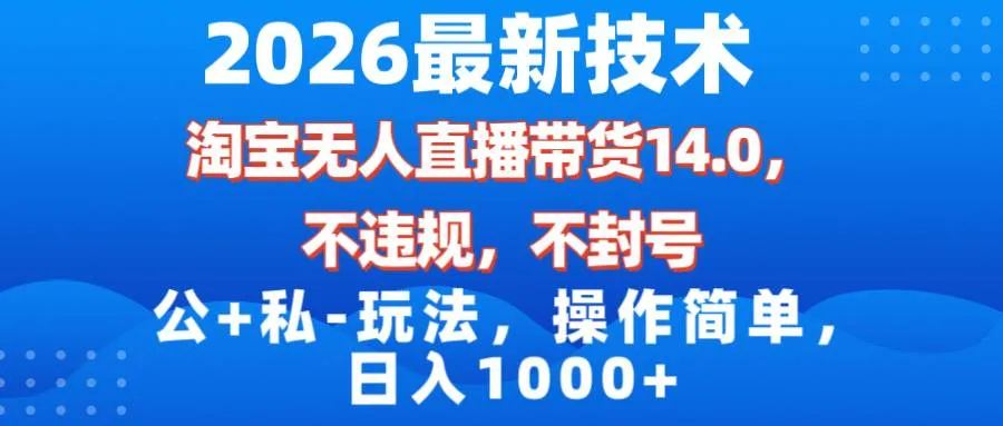 （17110期）2026最新技术，淘宝无人直播带货14.0，不封号，不违规，公+私玩法，操作简单，日入1000+-副业吧