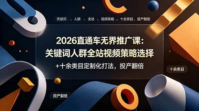 （19101期）2026直通车无界推广课：关键词人群全站视频策略选择+十余类目定制化打法，投产翻倍-副业吧