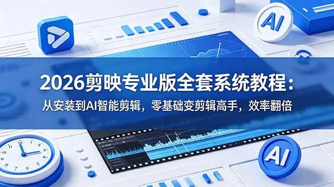 (18997期)2026剪映专业版全套系统教程:从安装到AI智能剪辑,零基础变剪辑高手,效率翻倍-副业吧