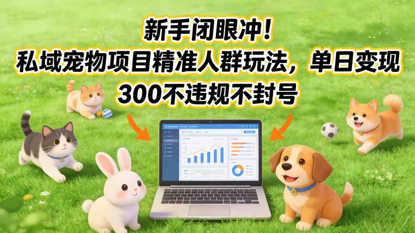 新手闭眼冲！私域宠物项目精准人群玩法，单日变现3张不违规不封号-副业吧
