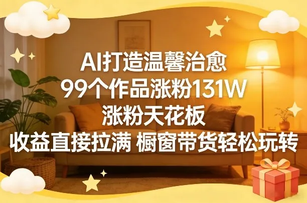 AI打造温馨治愈，99个作品涨粉131W，涨粉天花板，收益直接拉满，橱窗带货轻松玩转-副业吧