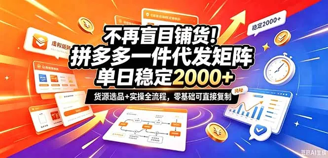 不再盲目铺货!拼多多一件代发矩阵落地攻略,提供优质货源店铺运营全流程,零基础可直接复制-副业吧