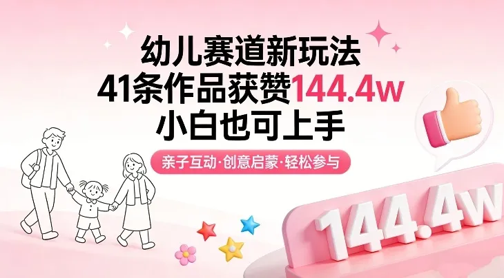幼儿赛道新玩法，41条作品获赞144.4w，小白也可上手-副业吧