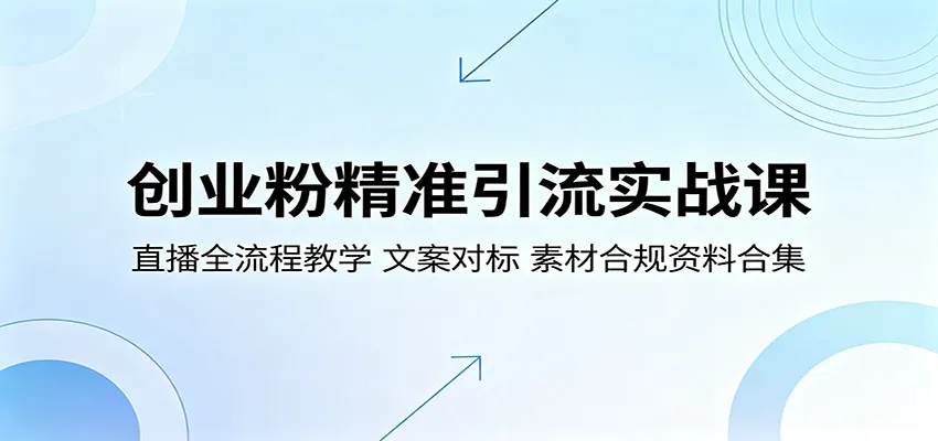 创业粉精准引流实战课：直播全流程教学，文案对标，素材合规资料合集-副业吧