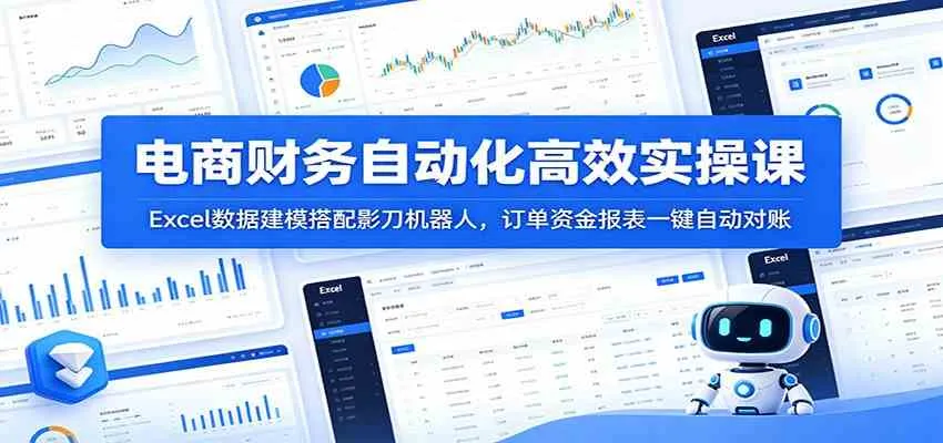 电商财务自动化高效实操课：Excel数据建模搭配影刀机器人，订单资金报表一键自动对账-副业吧