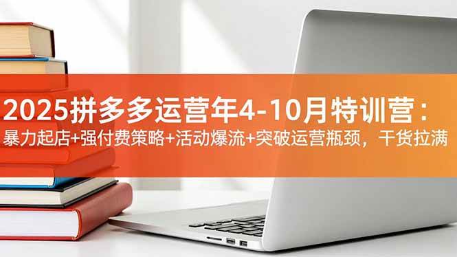 （16642期）2025拼多多运营年4-10月特训营：暴力起店+强付费策略+活动爆流+突破运营瓶颈，干货拉满-副业吧