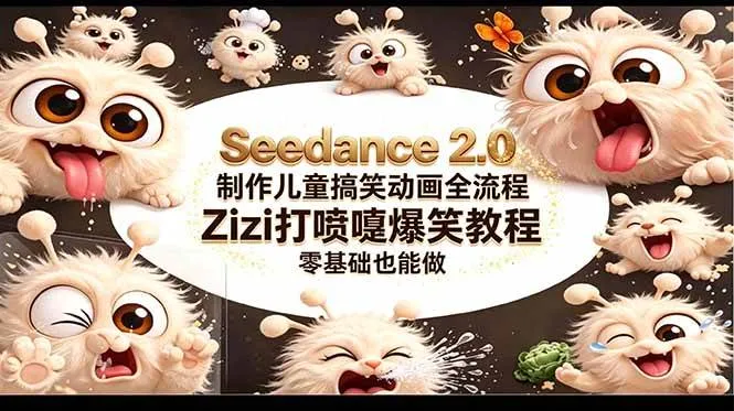 （18211期）Seedance 2.0 制作儿童搞笑动画全流程Zizi打喷嚏爆笑教程｜零基础也能做-副业吧