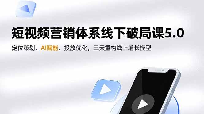(16816期)短视频营销体系线下破局课5.0,定位策划、AI赋能、投放优化,三天重构线上增长模型-副业吧