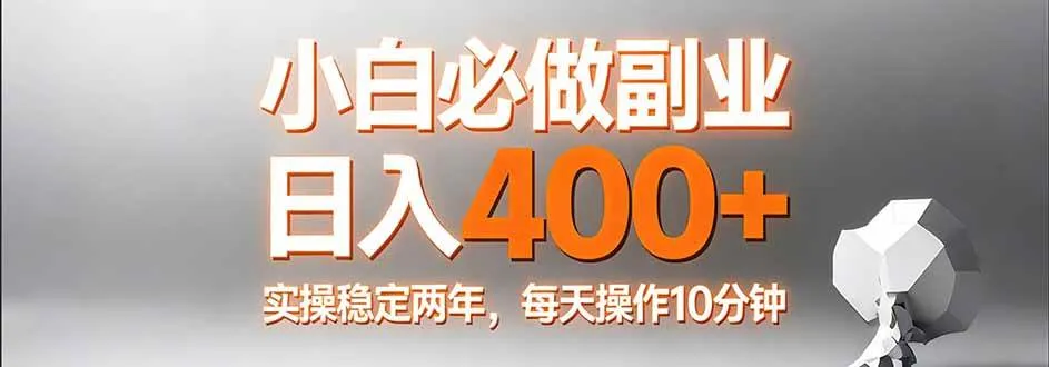 （17648期）小白必做副业日入400+，真实实操稳定两年，每天操作10分钟-副业吧