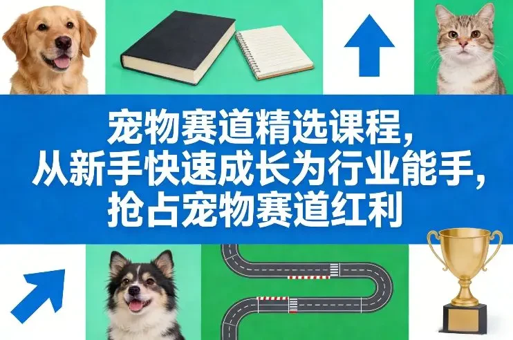 【精】宠物赛道精选课程 从新手快速成长为行业能手 抢占宠物赛道红利-副业吧