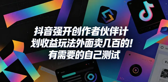 抖音强开创作者伙伴计划收益玩法,外面卖几百的!有需要的自己测试-副业吧