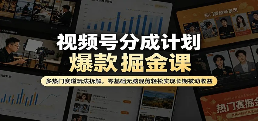 视频号分成计划爆款掘金课：多热门赛道玩法拆解，零基础无脑混剪轻松实现长期被动收益-副业吧