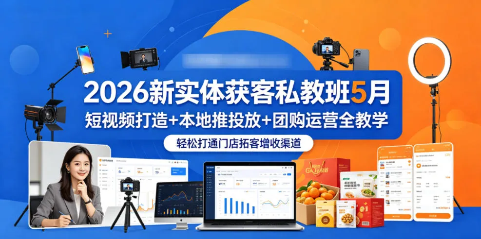 2026新实体获客私教班5月,短视频打造+本地推投放+团购运营全教学,轻松打通门店拓客增收渠道-副业吧