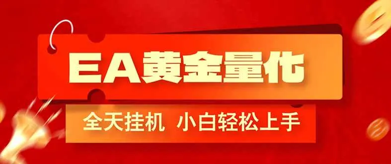 (17457期)EA黄金量化,全程24小时无人监管,小白易上手,日入1000+-副业吧
