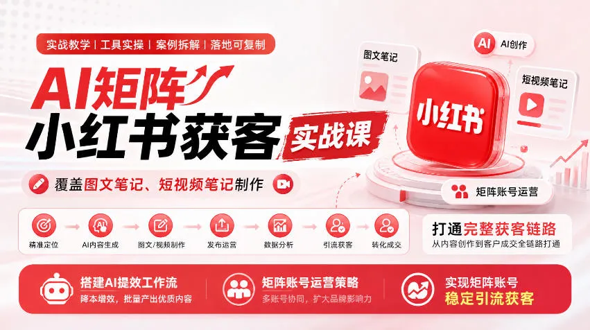 AI矩阵小红书获客实战课,覆盖图文笔记、短视频笔记制作,打通完整获客链路,搭建AI提效工作流,实现矩阵账号稳定引流获客-副业吧