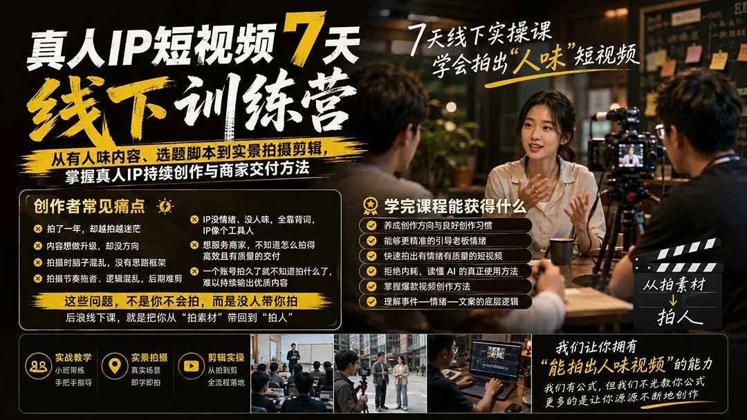 真人IP短视频7天训练营:从有人味内容、选题脚本到实景拍摄剪辑,掌握真人IP持续创作与商家交付方法-副业吧