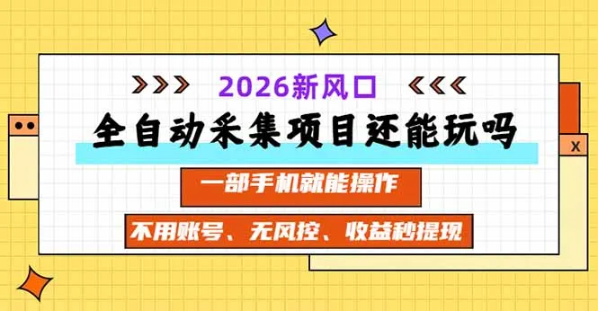 全自动采集项目还能玩吗？2026实测新风口 一部手机就能操作-副业吧